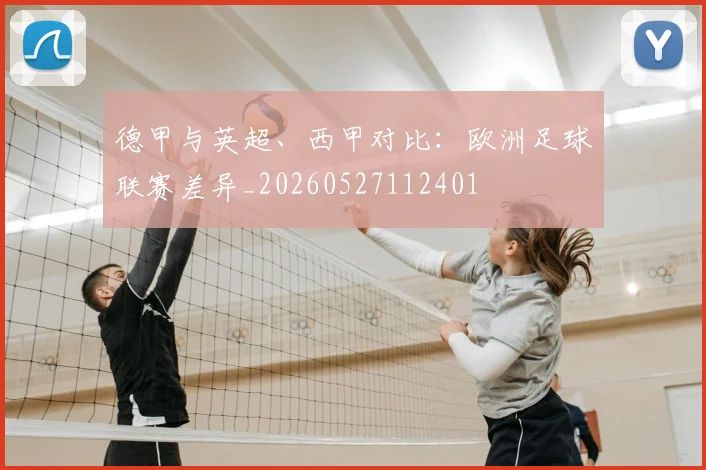 德甲与英超、西甲对比：欧洲足球联赛差异_20260527112401