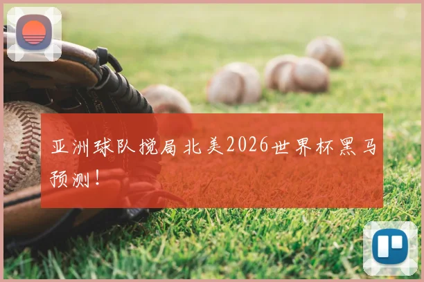 亚洲球队搅局北美2026世界杯黑马预测！
