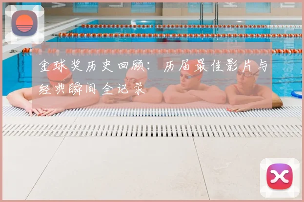 金球奖历史回顾：历届最佳影片与经典瞬间全记录